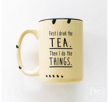 First I Drink The Tea Then I Do Things | Ceramic Mug